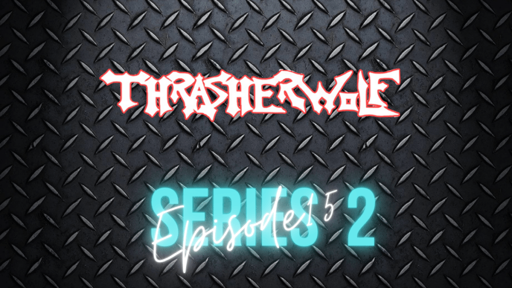 Series 2 Episode 15 – Thrasherwolf