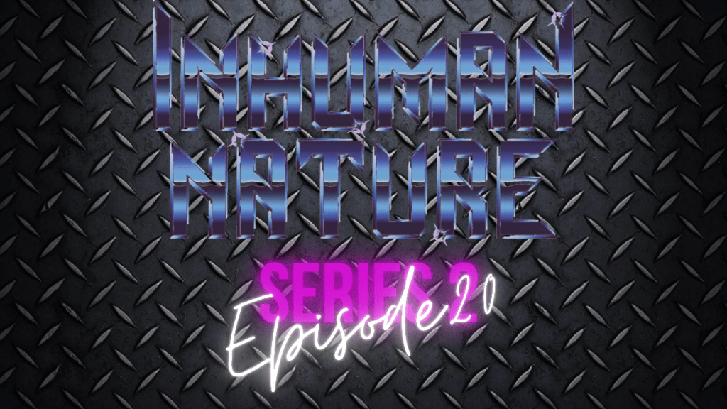Episode 20 – Inhuman Nature