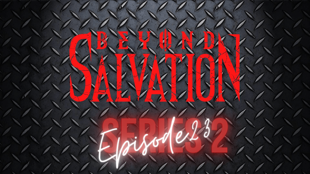 Series 2 Episode 23 – Beyond Salvation