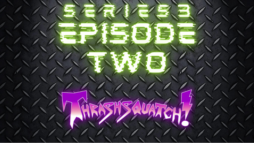 Series 3 Episode 2 –&nbsp;Thrashsquatch