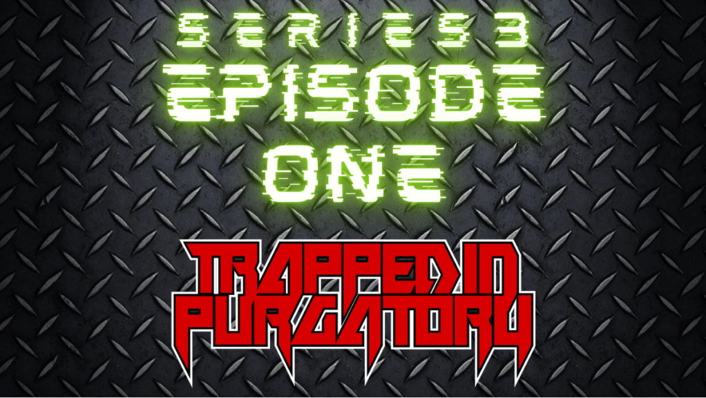 Series 3 Episode 1 – Trapped In&nbsp;Purgatory