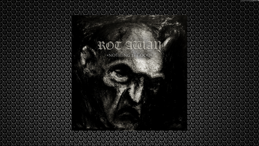 Rot Away – Nothing Is&nbsp;Good